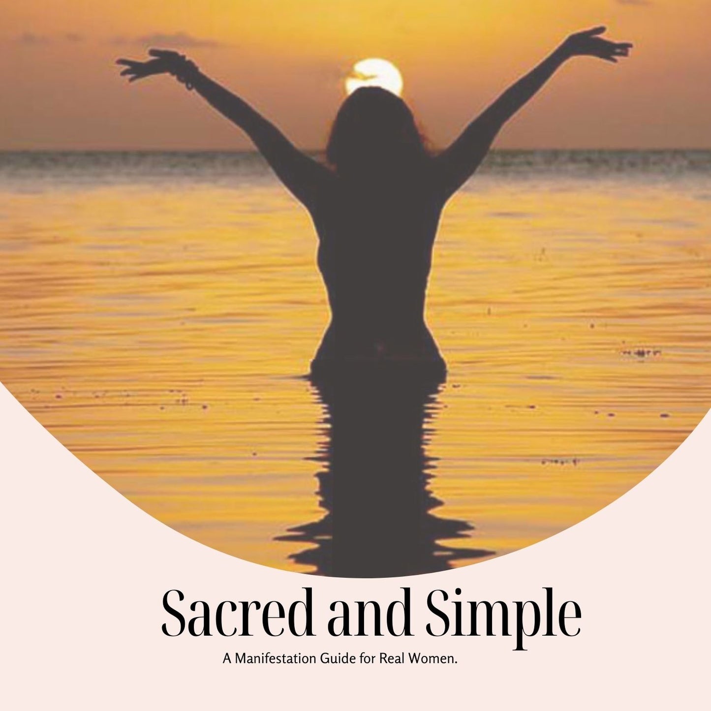 Sacred and Simple:  A Manifestation Guide for Real Women